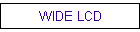 WIDE LCD